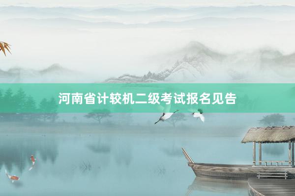 河南省计较机二级考试报名见告