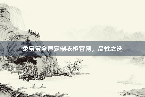 兔宝宝全屋定制衣柜官网，品性之选