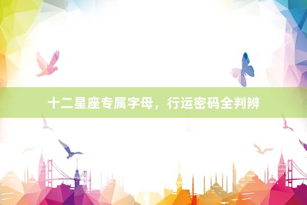 十二星座专属字母，行运密码全判辨