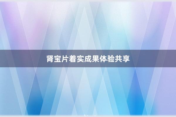 肾宝片着实成果体验共享